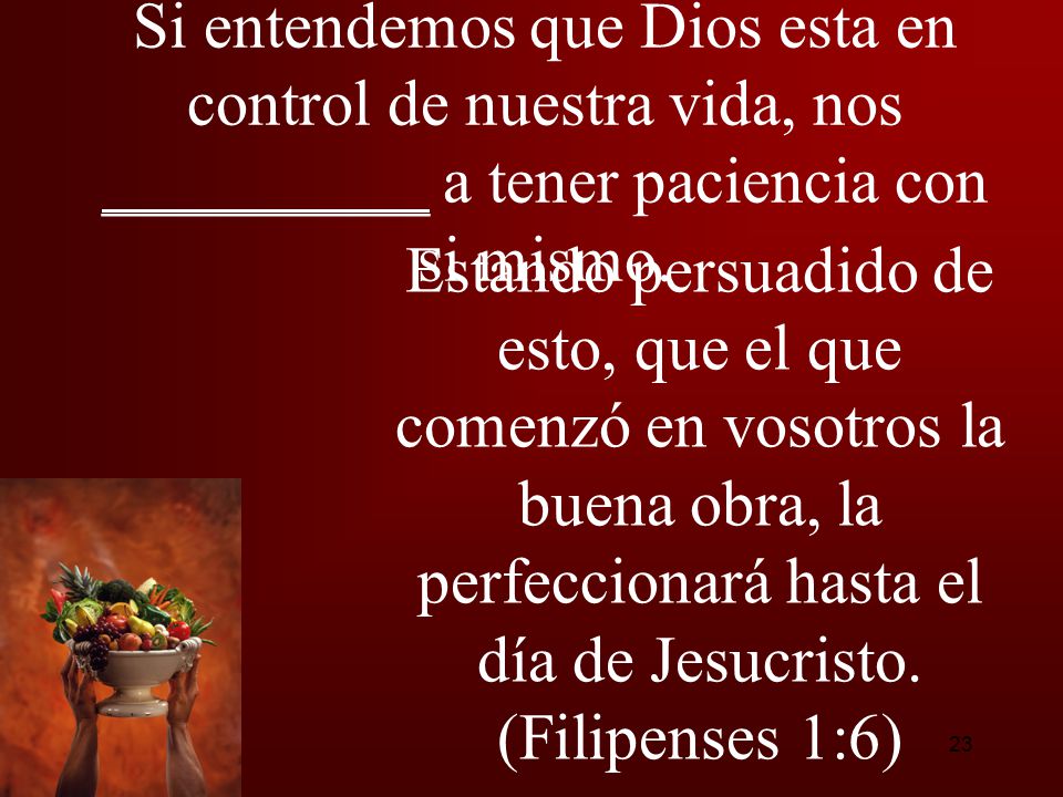 Si entendemos que Dios esta en control de nuestra vida, nos __________ a tener paciencia con si mismo.