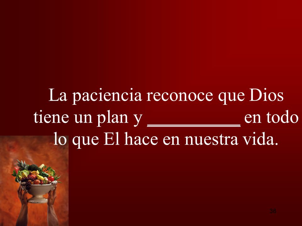 La paciencia reconoce que Dios tiene un plan y __________ en todo lo que El hace en nuestra vida.