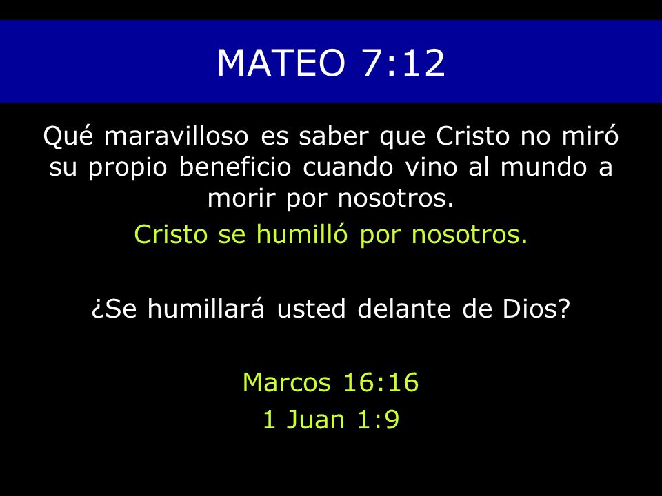MATEO 7:12 Qué maravilloso es saber que Cristo no miró su propio beneficio cuando vino al mundo a morir por nosotros.