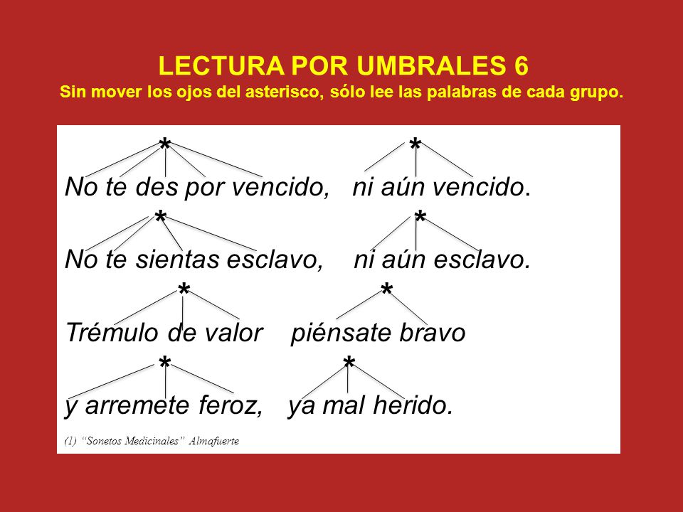 LECTURA POR UMBRALES 6 Sin mover los ojos del asterisco, sólo lee las palabras de cada grupo.