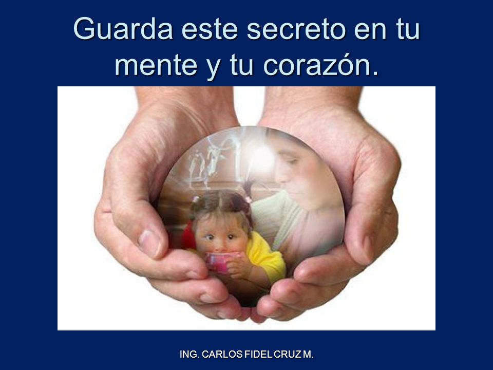 Guarda este secreto en tu mente y tu corazón.