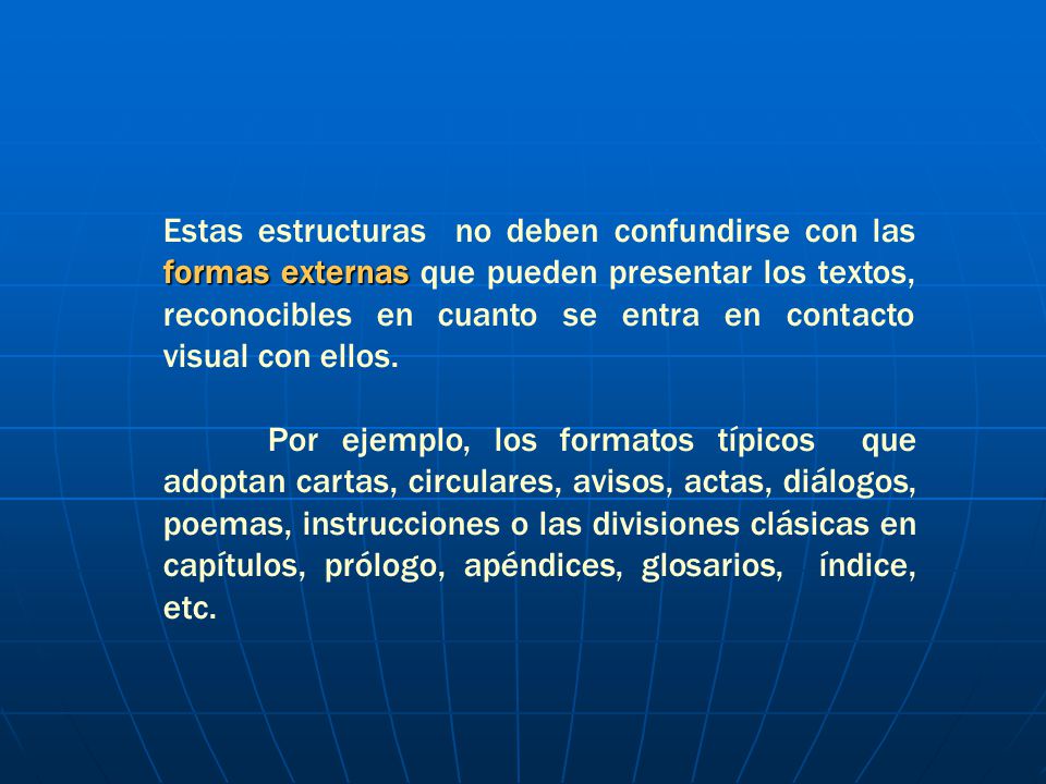 Estas estructuras no deben confundirse con las formas externas que pueden presentar los textos, reconocibles en cuanto se entra en contacto visual con ellos.