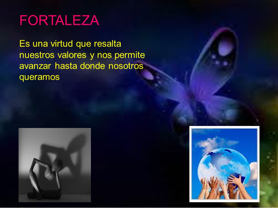 FORTALEZA Es una virtud que resalta nuestros valores y nos permite avanzar hasta donde nosotros queramos.