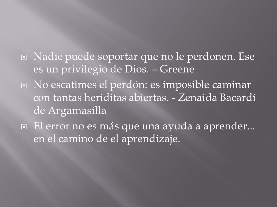 Nadie puede soportar que no le perdonen. Ese es un privilegio de Dios