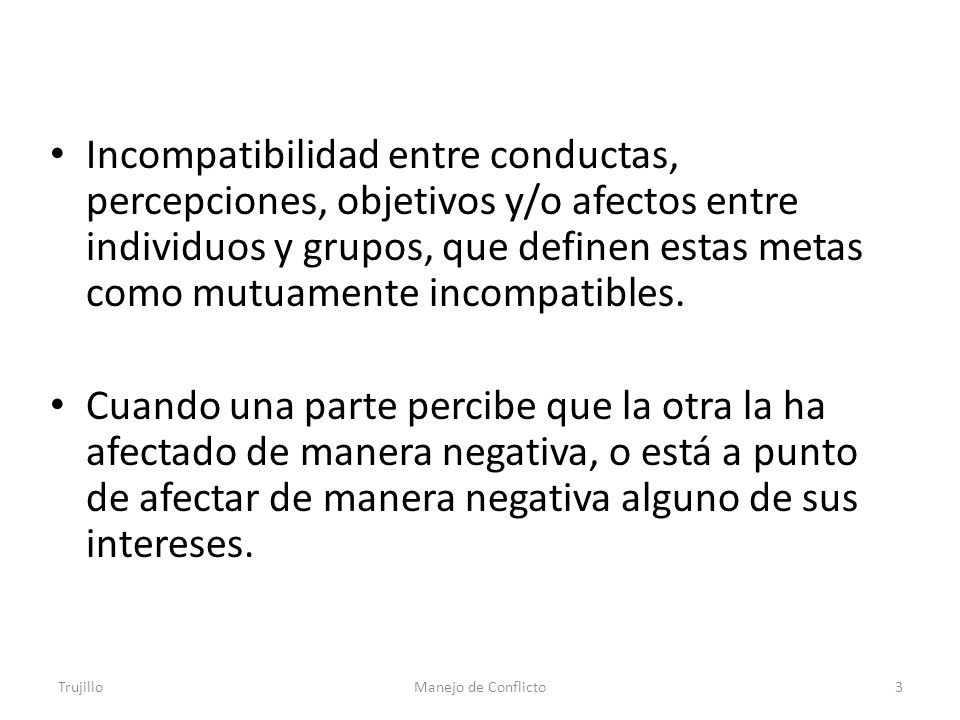 Incompatibilidad entre conductas, percepciones, objetivos y/o afectos entre individuos y grupos, que definen estas metas como mutuamente incompatibles.
