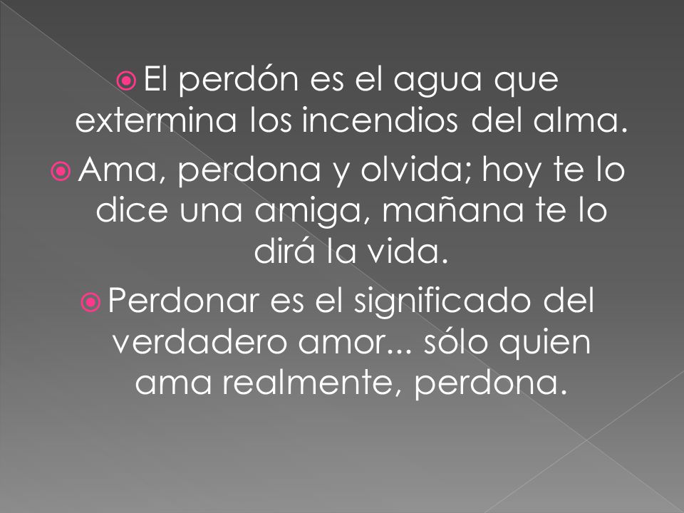 El perdón es el agua que extermina los incendios del alma.