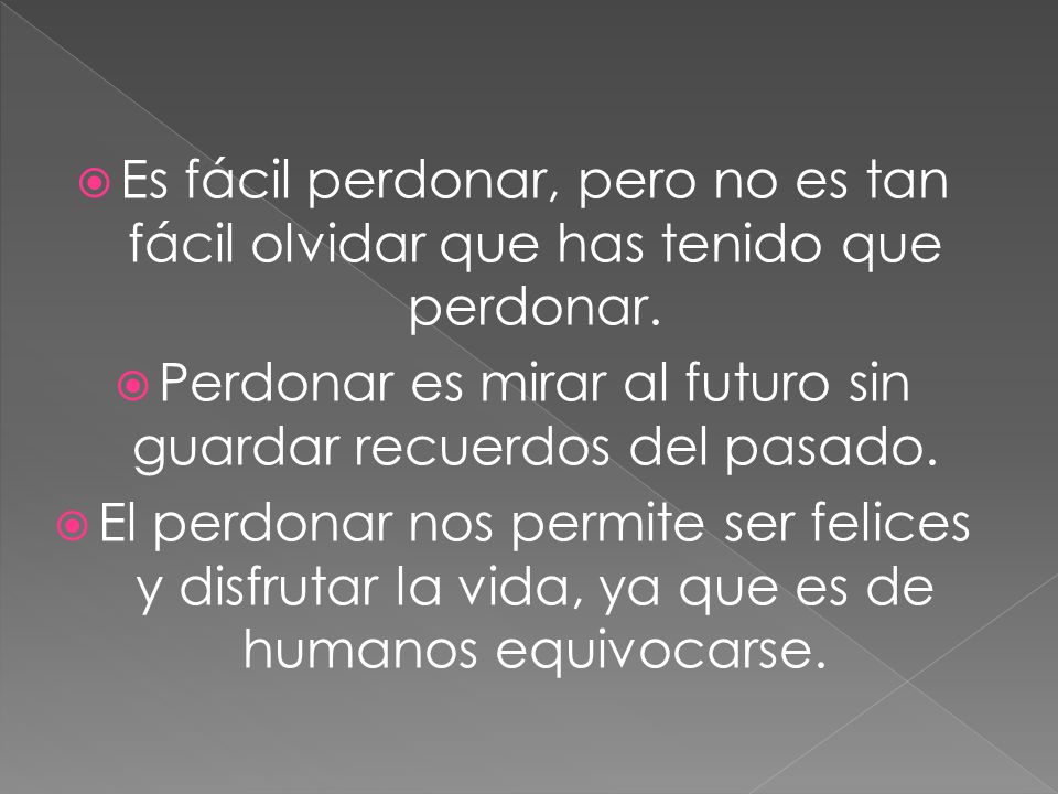 Perdonar es mirar al futuro sin guardar recuerdos del pasado.