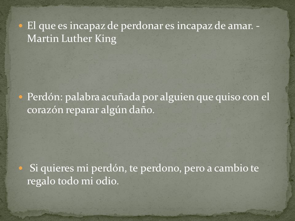 El que es incapaz de perdonar es incapaz de amar. - Martin Luther King