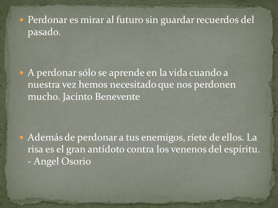 Perdonar es mirar al futuro sin guardar recuerdos del pasado.