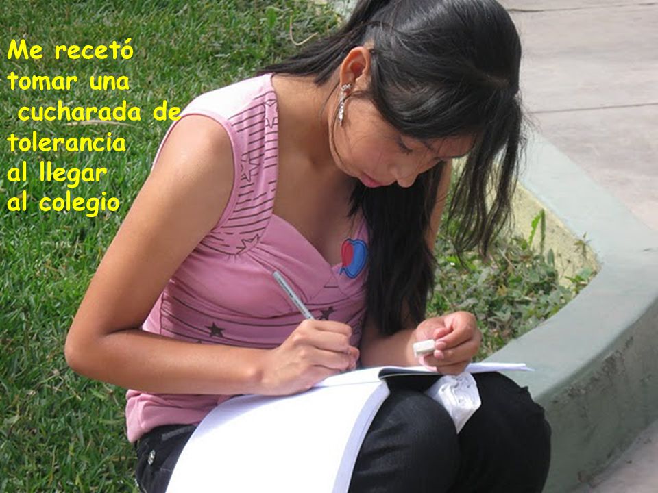 Me recetó tomar una cucharada de tolerancia al llegar al colegio