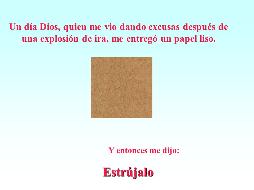 Un día Dios, quien me vio dando excusas después de una explosión de ira, me entregó un papel liso.