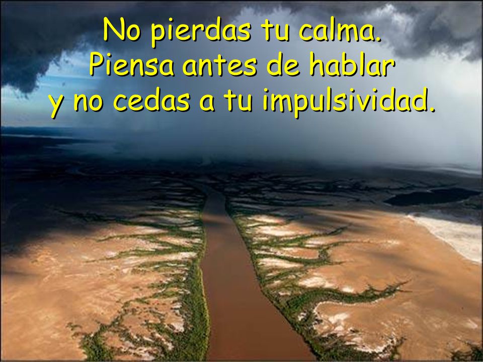 No pierdas tu calma. Piensa antes de hablar y no cedas a tu impulsividad.