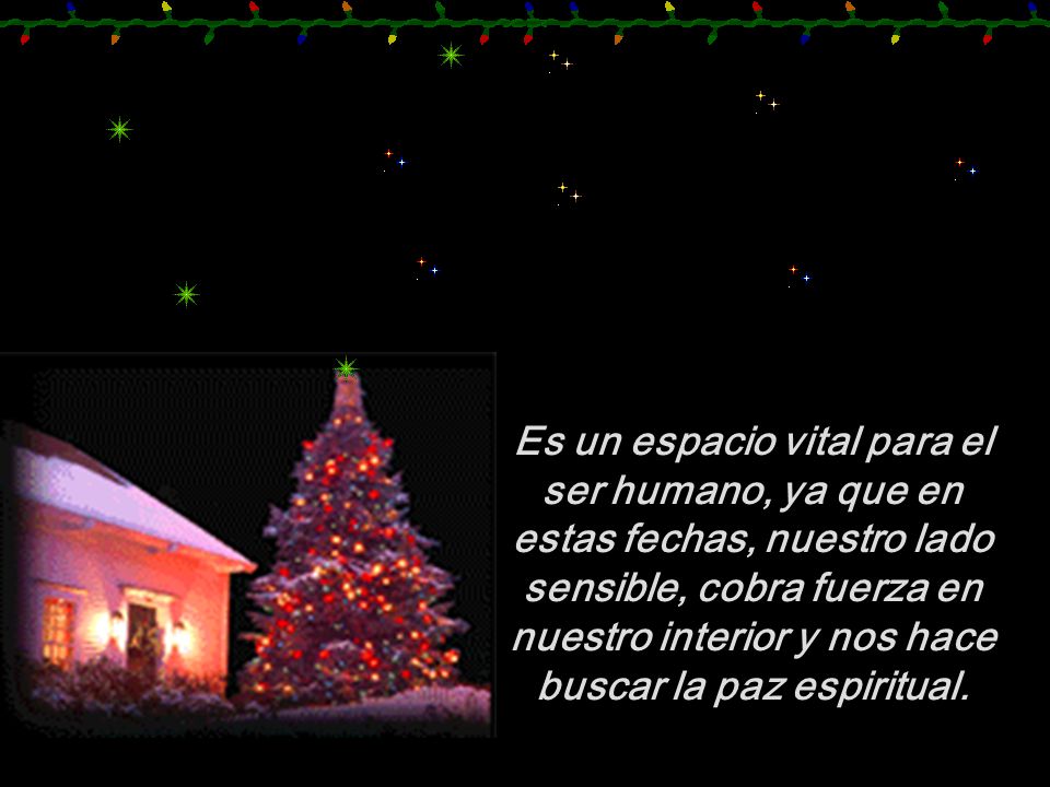 Es un espacio vital para el ser humano, ya que en estas fechas, nuestro lado sensible, cobra fuerza en nuestro interior y nos hace buscar la paz espiritual.