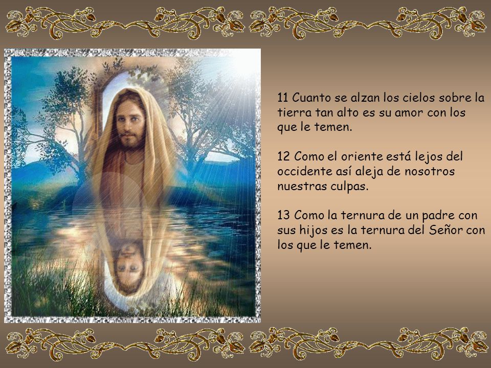 11 Cuanto se alzan los cielos sobre la tierra tan alto es su amor con los que le temen.