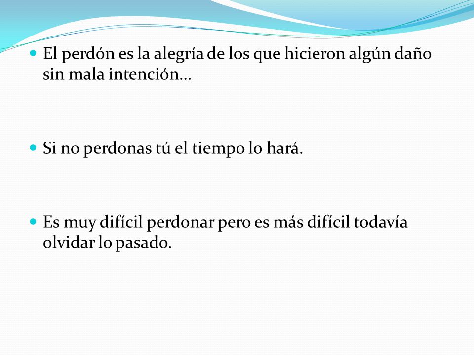 El perdón es la alegría de los que hicieron algún daño sin mala intención…