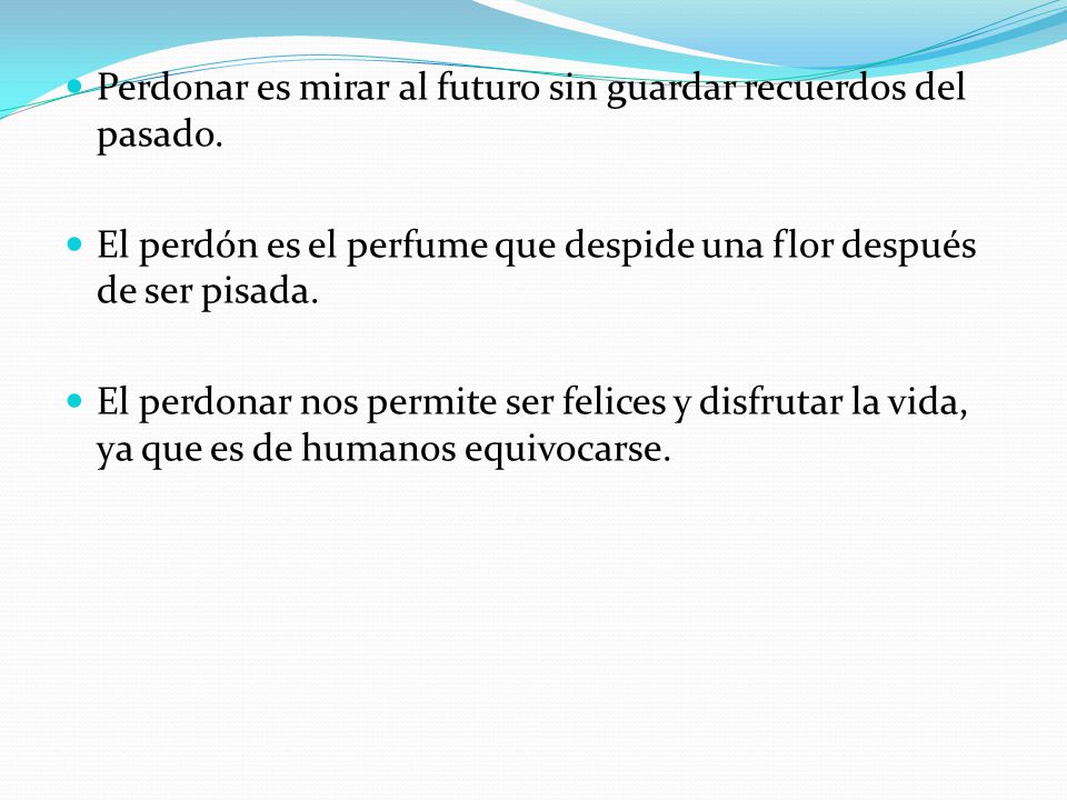 Perdonar es mirar al futuro sin guardar recuerdos del pasado.