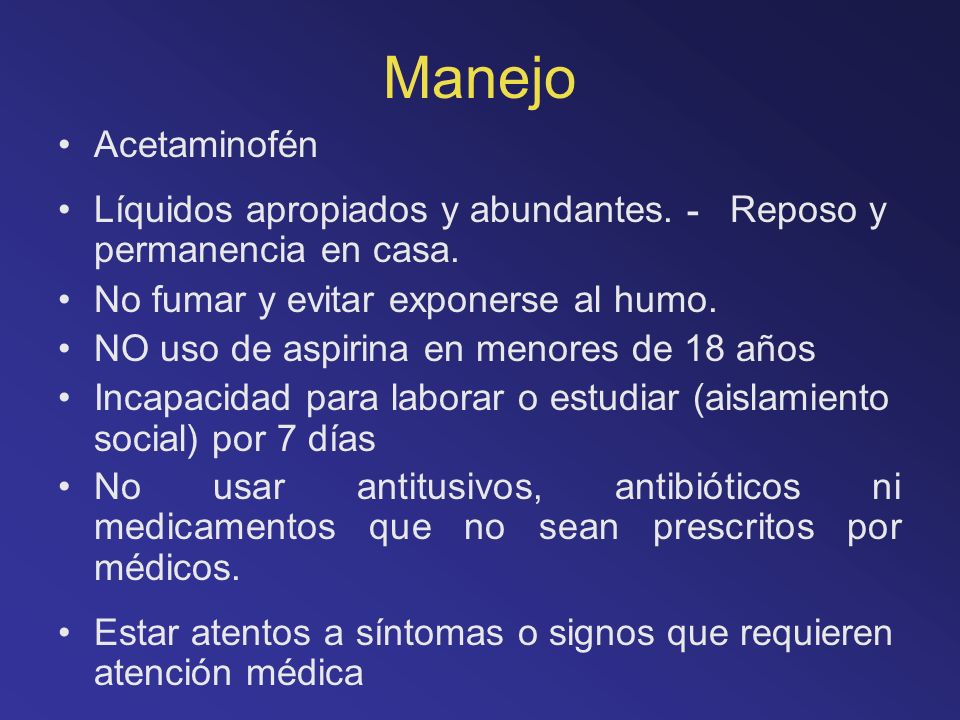 Manejo Acetaminofén. Líquidos apropiados y abundantes. - Reposo y permanencia en casa. No fumar y evitar exponerse al humo.