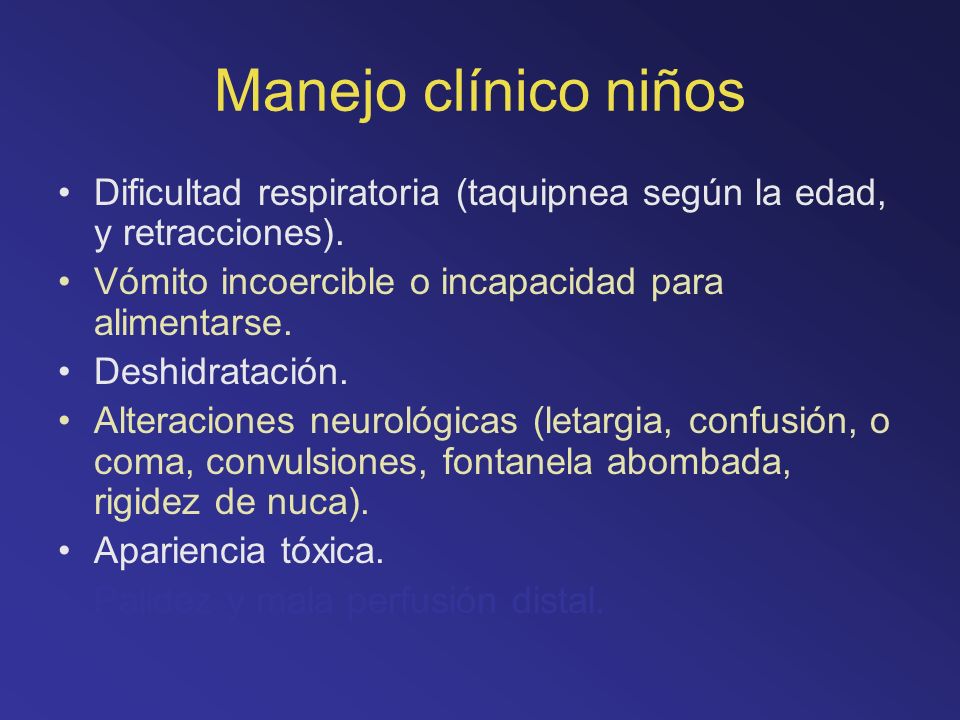Manejo clínico niños Dificultad respiratoria (taquipnea según la edad, y retracciones). Vómito incoercible o incapacidad para alimentarse.