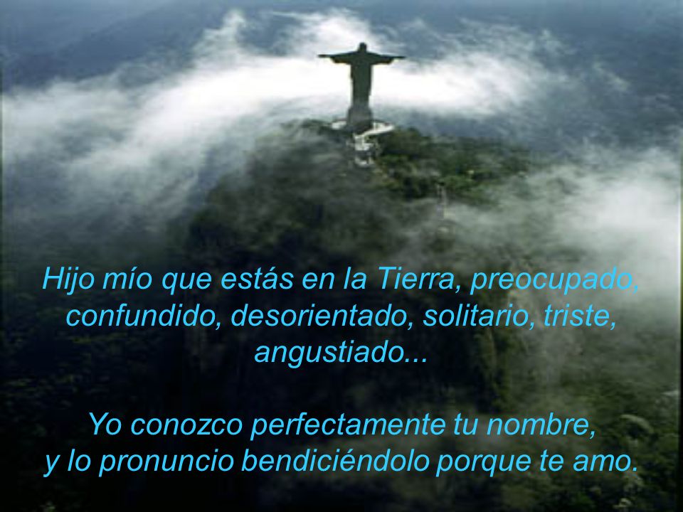Hijo mío que estás en la Tierra, preocupado, confundido, desorientado, solitario, triste, angustiado...