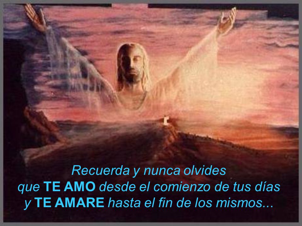 Recuerda y nunca olvides que TE AMO desde el comienzo de tus días y TE AMARE hasta el fin de los mismos...