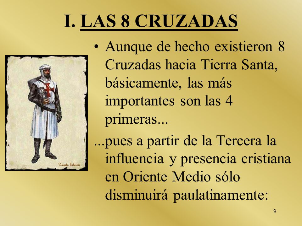 I. LAS 8 CRUZADAS Aunque de hecho existieron 8 Cruzadas hacia Tierra Santa, básicamente, las más importantes son las 4 primeras...