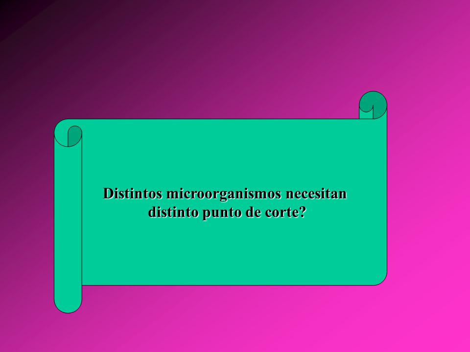 Distintos microorganismos necesitan distinto punto de corte