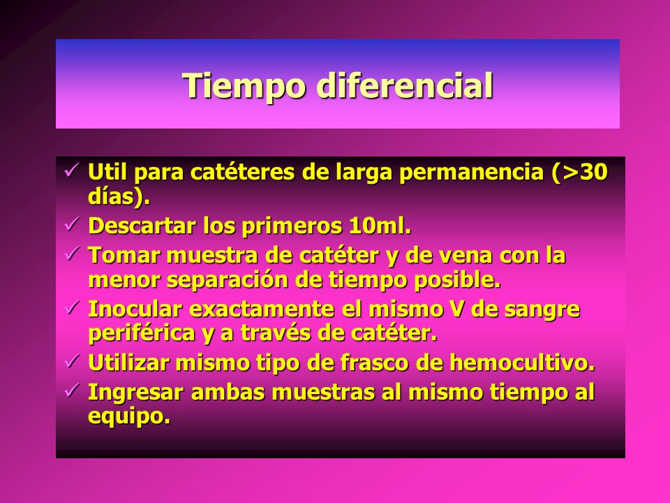 Tiempo diferencial Util para catéteres de larga permanencia (>30 días). Descartar los primeros 10ml.