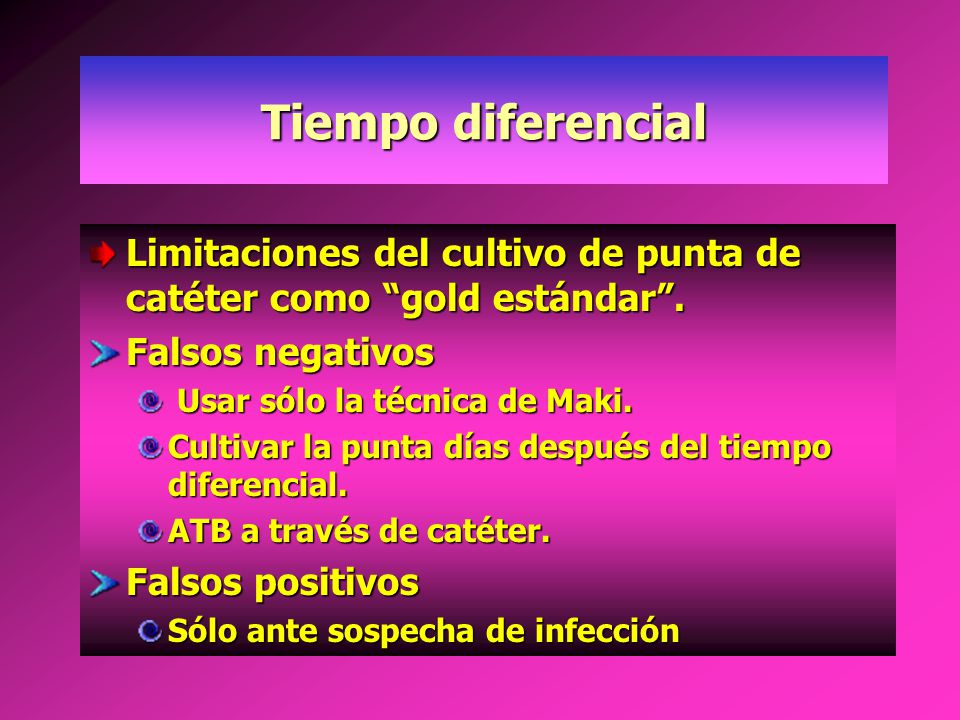 Tiempo diferencial Limitaciones del cultivo de punta de catéter como gold estándar . Falsos negativos.