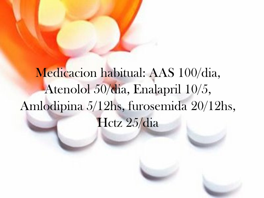 Medicacion habitual: AAS 100/dia, Atenolol 50/dia, Enalapril 10/5, Amlodipina 5/12hs, furosemida 20/12hs, Hctz 25/dia