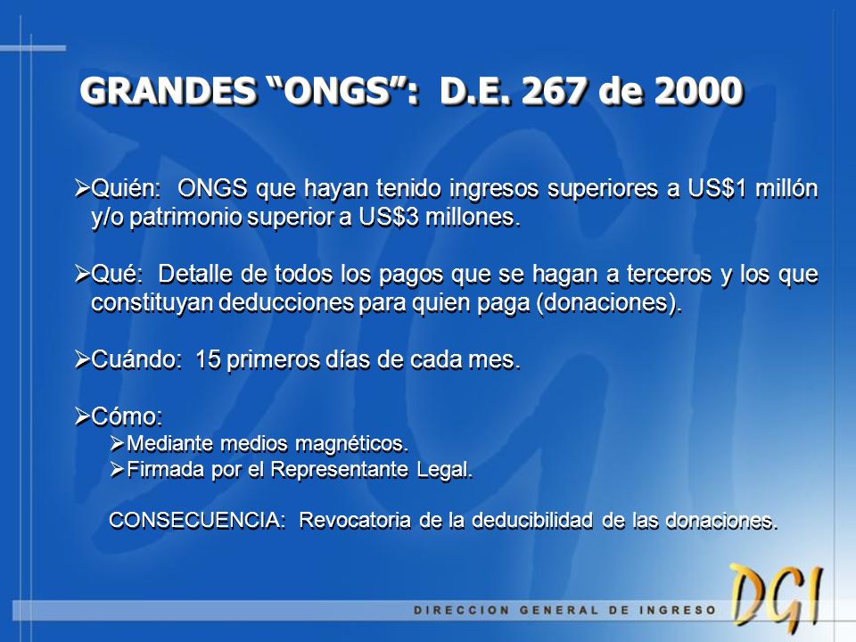 GRANDES ONGS : D.E. 267 de 2000 Quién: ONGS que hayan tenido ingresos superiores a US$1 millón y/o patrimonio superior a US$3 millones.