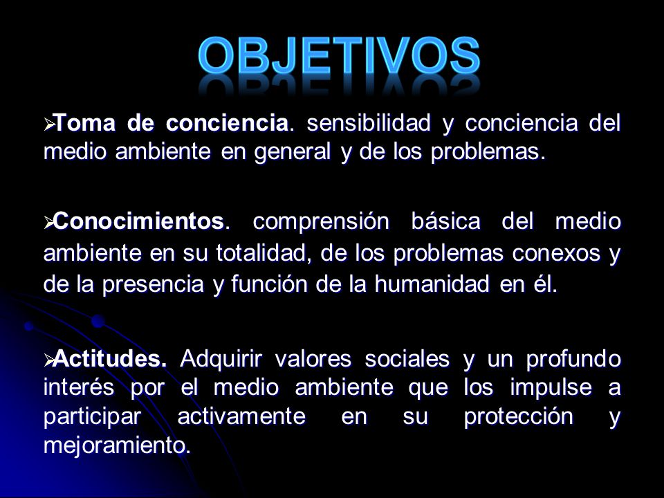 objetivos Toma de conciencia. sensibilidad y conciencia del medio ambiente en general y de los problemas.