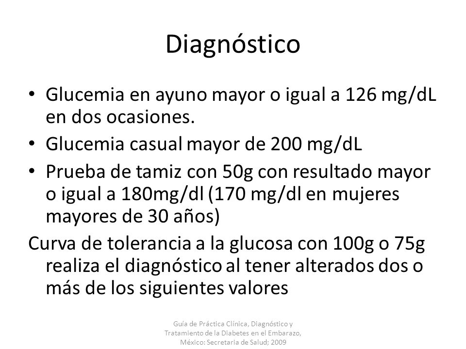 Diagnóstico Glucemia en ayuno mayor o igual a 126 mg/dL en dos ocasiones. Glucemia casual mayor de 200 mg/dL.