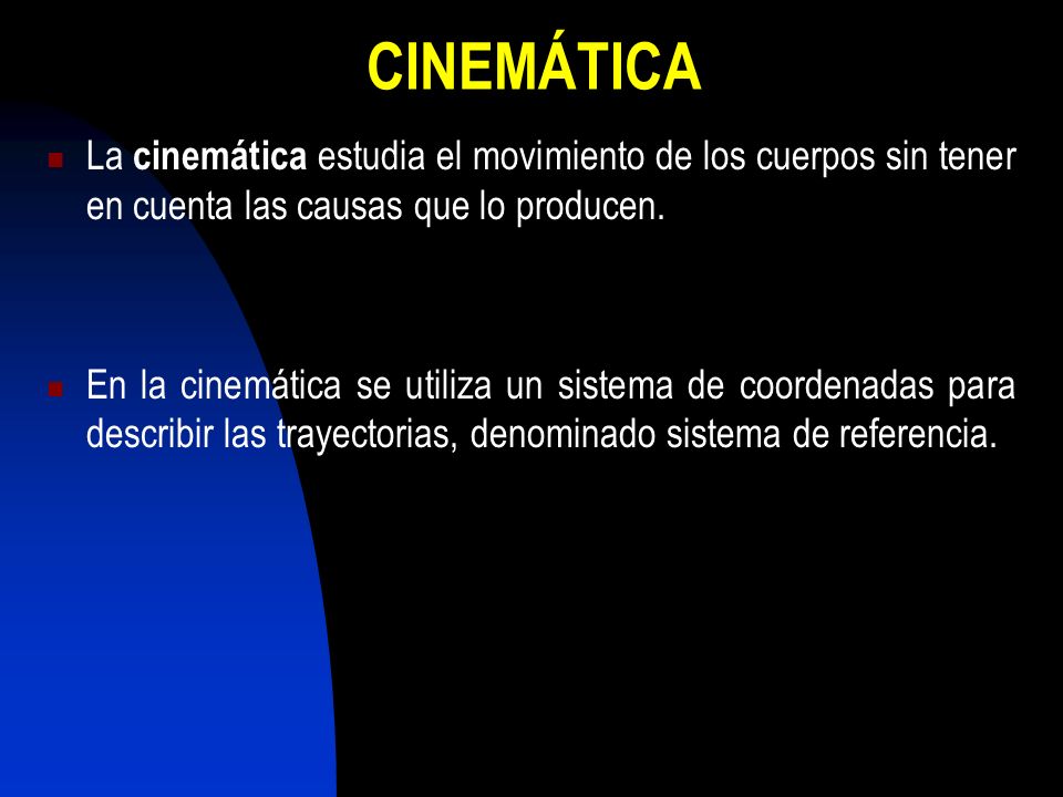CINEMÁTICA La cinemática estudia el movimiento de los cuerpos sin tener en cuenta las causas que lo producen.