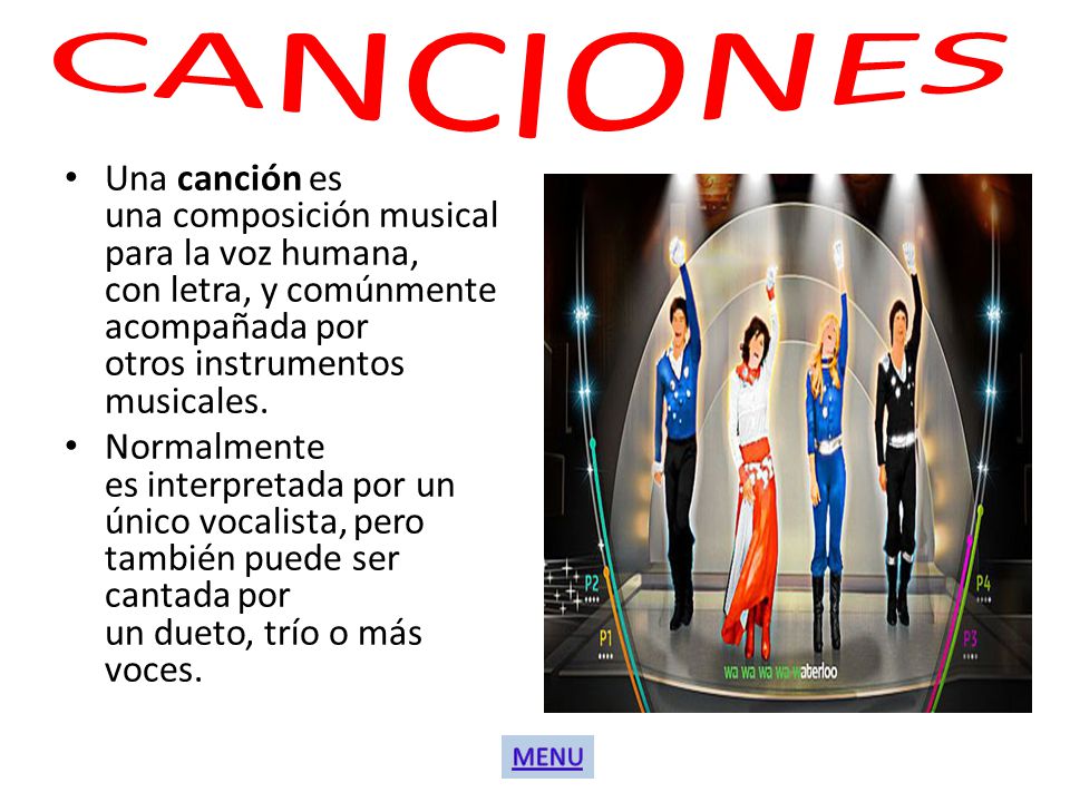 CANCIONES Una canción es una composición musical para la voz humana, con letra, y comúnmente acompañada por otros instrumentos musicales.