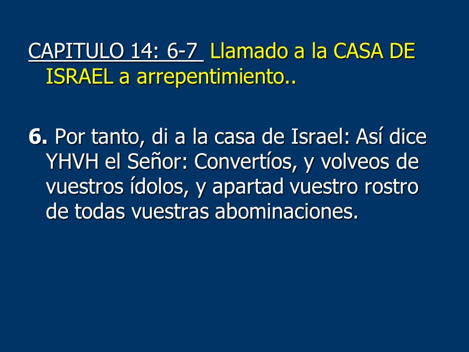CAPITULO 14: 6-7 Llamado a la CASA DE ISRAEL a arrepentimiento. 6