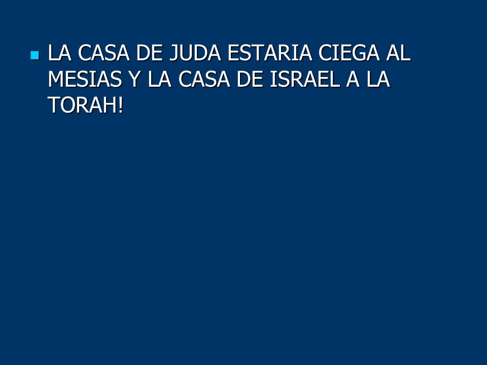 LA CASA DE JUDA ESTARIA CIEGA AL MESIAS Y LA CASA DE ISRAEL A LA TORAH!