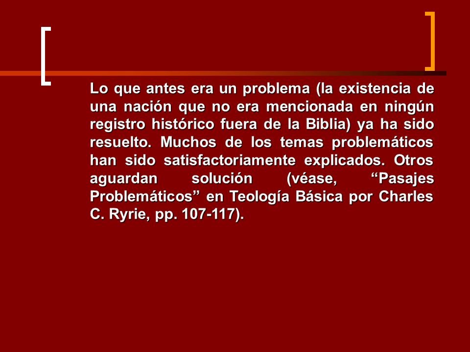 Lo que antes era un problema (la existencia de una nación que no era mencionada en ningún registro histórico fuera de la Biblia) ya ha sido resuelto.