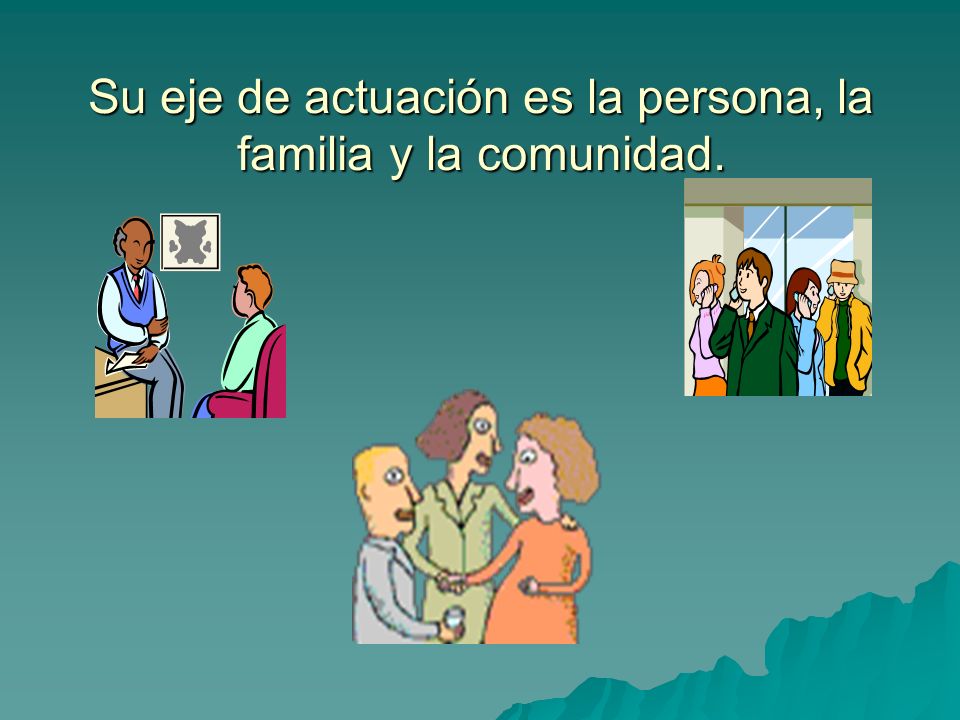 Su eje de actuación es la persona, la familia y la comunidad.