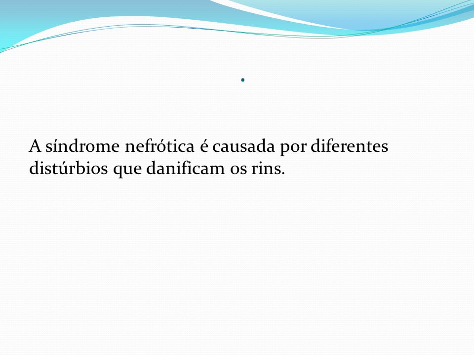. A síndrome nefrótica é causada por diferentes distúrbios que danificam os rins.