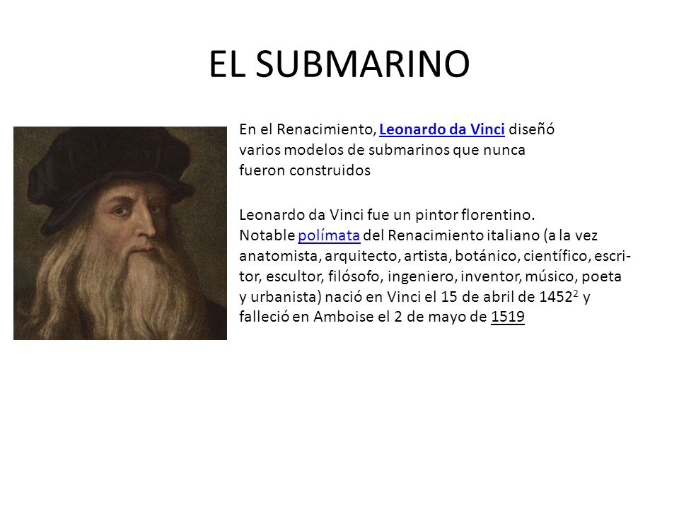 EL SUBMARINO En el Renacimiento, Leonardo da Vinci diseñó varios modelos de submarinos que nunca fueron construidos.