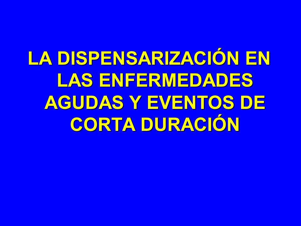 LA DISPENSARIZACIÓN EN LAS ENFERMEDADES AGUDAS Y EVENTOS DE CORTA DURACIÓN