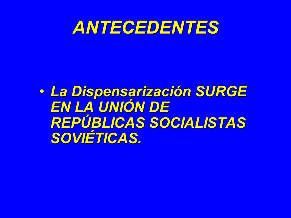 ANTECEDENTES La Dispensarización SURGE EN LA UNIÓN DE REPÚBLICAS SOCIALISTAS SOVIÉTICAS.