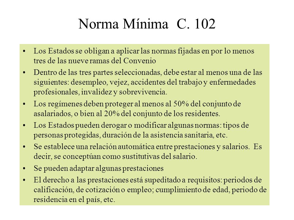 Norma Mínima C. 102 Los Estados se obligan a aplicar las normas fijadas en por lo menos tres de las nueve ramas del Convenio.