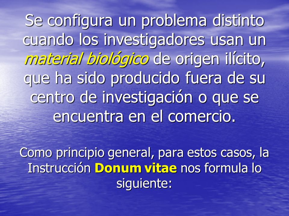 Se configura un problema distinto cuando los investigadores usan un material biológico de origen ilícito, que ha sido producido fuera de su centro de investigación o que se encuentra en el comercio.
