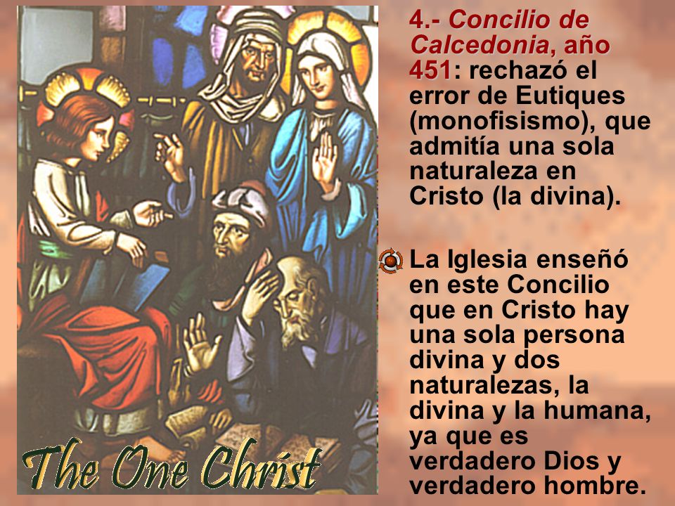 4.- Concilio de Calcedonia, año 451: rechazó el error de Eutiques (monofisismo), que admitía una sola naturaleza en Cristo (la divina).