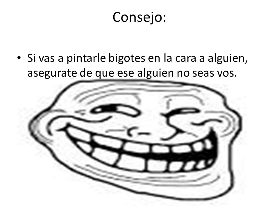 Consejo: Si vas a pintarle bigotes en la cara a alguien, asegurate de que ese alguien no seas vos.