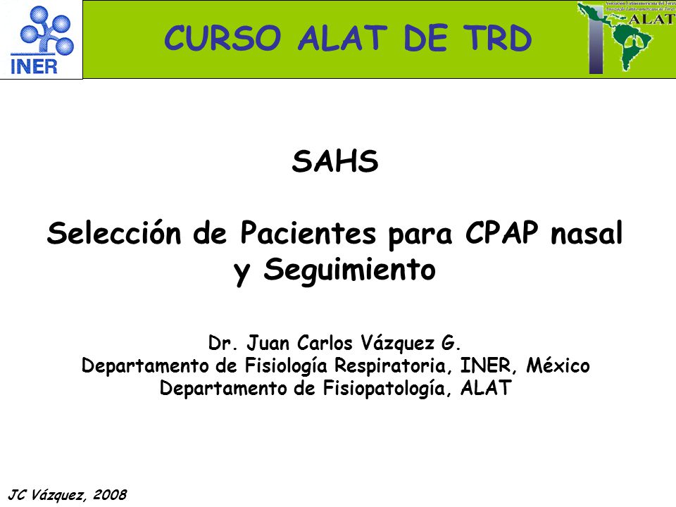 CURSO ALAT DE TRD SAHS. Selección de Pacientes para CPAP nasal y Seguimiento. Dr. Juan Carlos Vázquez G.