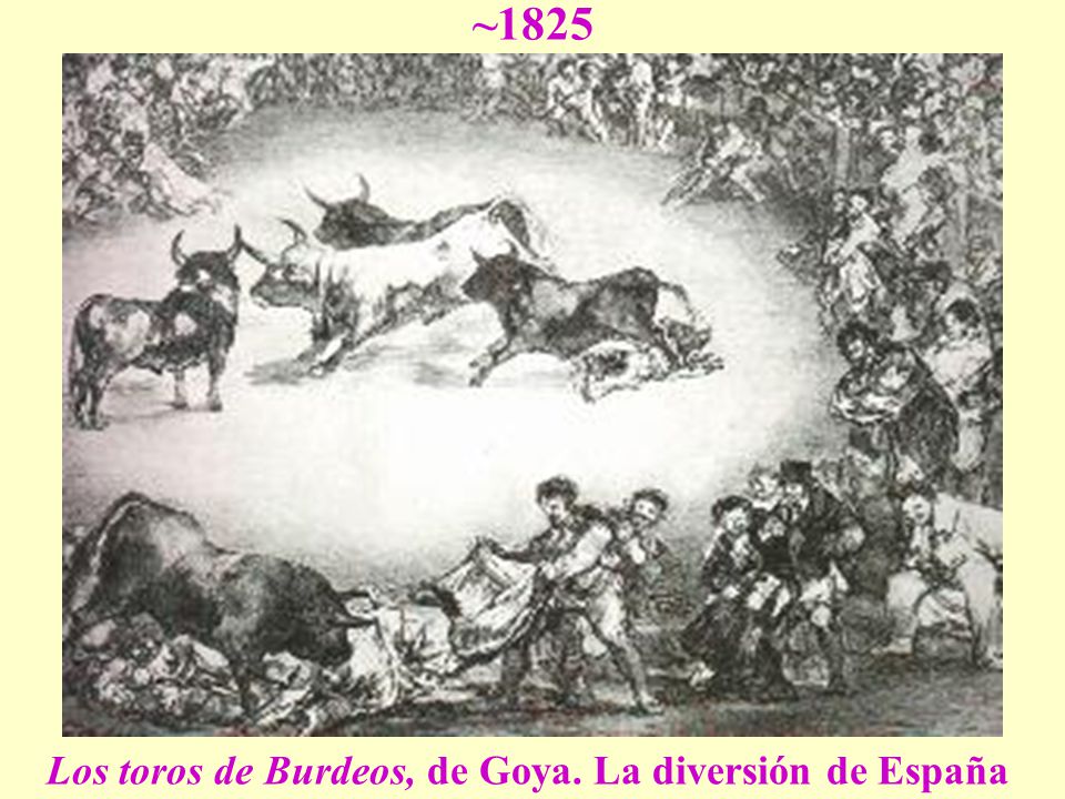 ~1825 Los toros de Burdeos, de Goya. La diversión de España