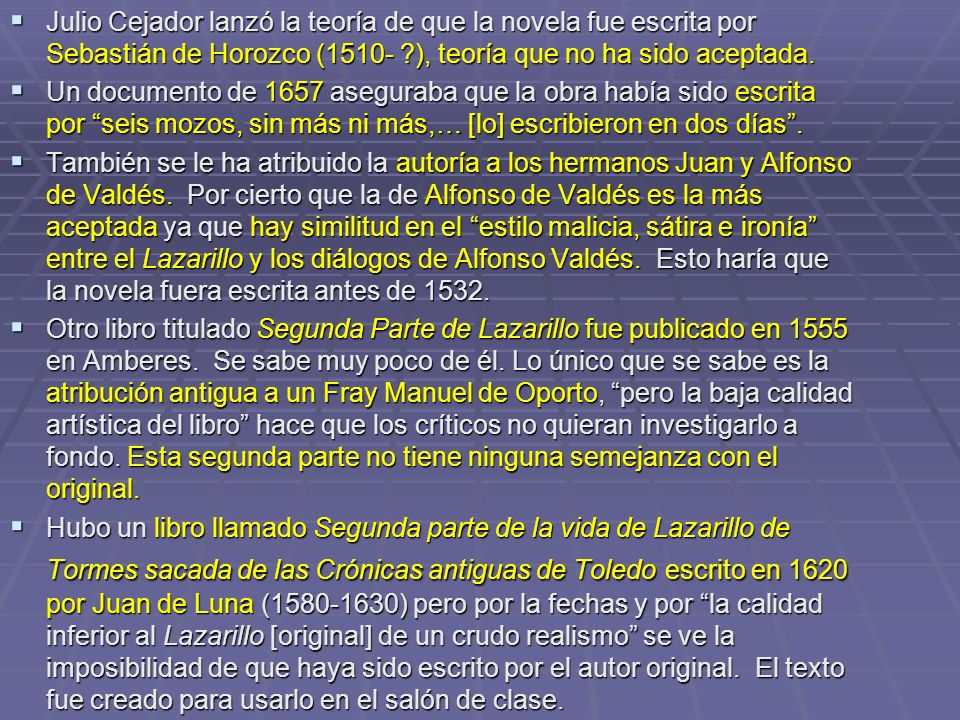 Julio Cejador lanzó la teoría de que la novela fue escrita por Sebastián de Horozco (1510- ), teoría que no ha sido aceptada.