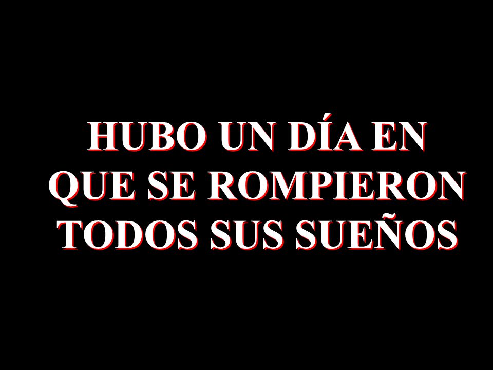 HUBO UN DÍA EN QUE SE ROMPIERON TODOS SUS SUEÑOS